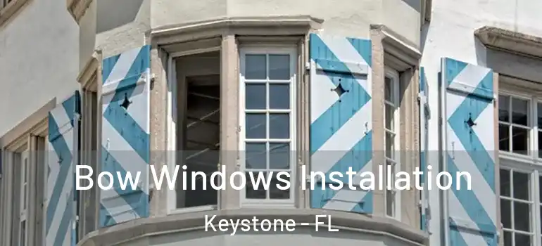  Bow Windows Installation Keystone - FL
