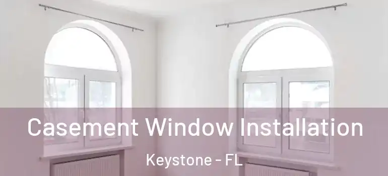  Casement Window Installation Keystone - FL